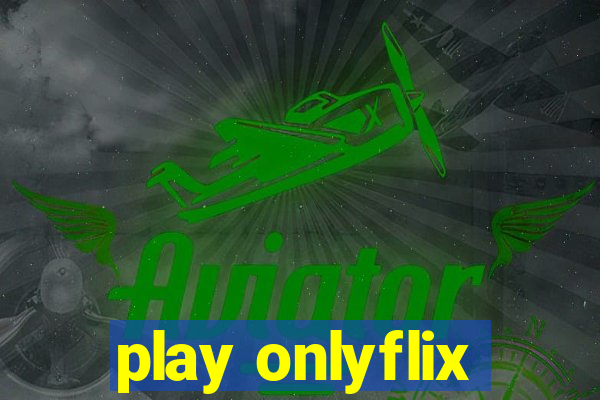 play onlyflix